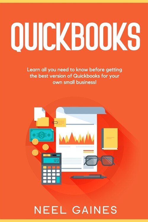 Quickbooks: Learn All you Need to Know before getting the best version of Quickbooks for your own Small Business! (Paperback)