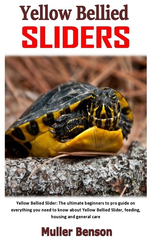 Yellow Bellied Sliders: Yellow Bellied Slider: The ultimate beginners to pro guide on everything you need to know about Yellow Bellied Slider, (Paperback)