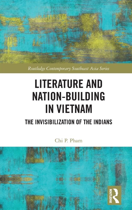 Literature and Nation-Building in Vietnam : The Invisibilization of the Indians (Hardcover)