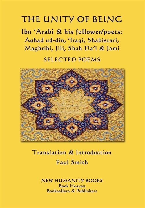 The Unity of Being - Ibn Arabi & his follower/poets - Auhad ud-din, Iraqi, Shabistari, Maghribi, Jili, Shah Dai & Jami: Selected Poems (Paperback)