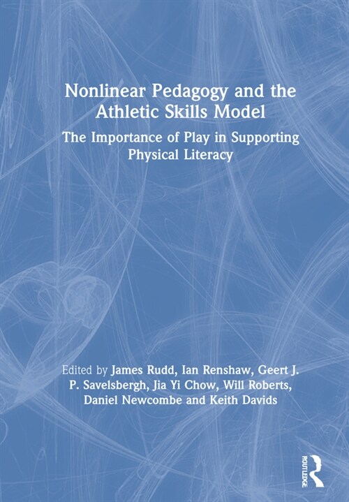 Nonlinear Pedagogy and the Athletic Skills Model : The Importance of Play in Supporting Physical Literacy (Hardcover)