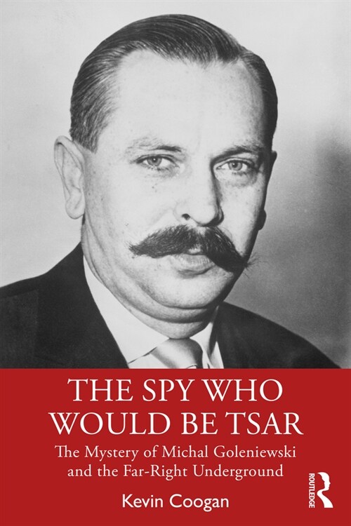 The Spy Who Would Be Tsar : The Mystery of Michal Goleniewski and the Far-Right Underground (Paperback)