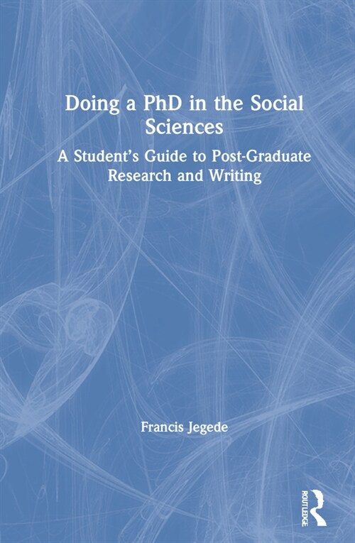 Doing a PhD in the Social Sciences : A Student’s Guide to Post-Graduate Research and Writing (Hardcover)