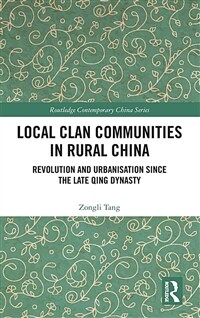 Local Clan Communities in Rural China : Revolution and Urbanisation since the Late Qing Dynasty (Hardcover)