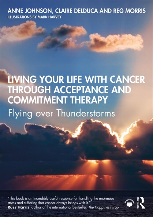 Living Your Life with Cancer through Acceptance and Commitment Therapy : Flying over Thunderstorms (Paperback)