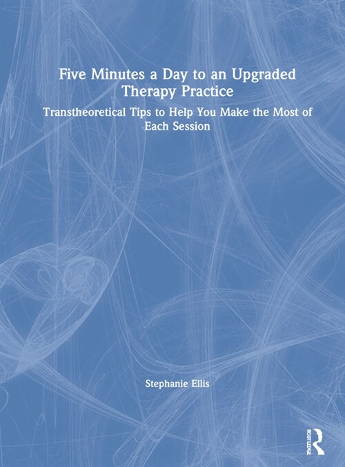 Five Minutes a Day to an Upgraded Therapy Practice : Transtheoretical Tips to Help You Make the Most of Each Session (Hardcover)