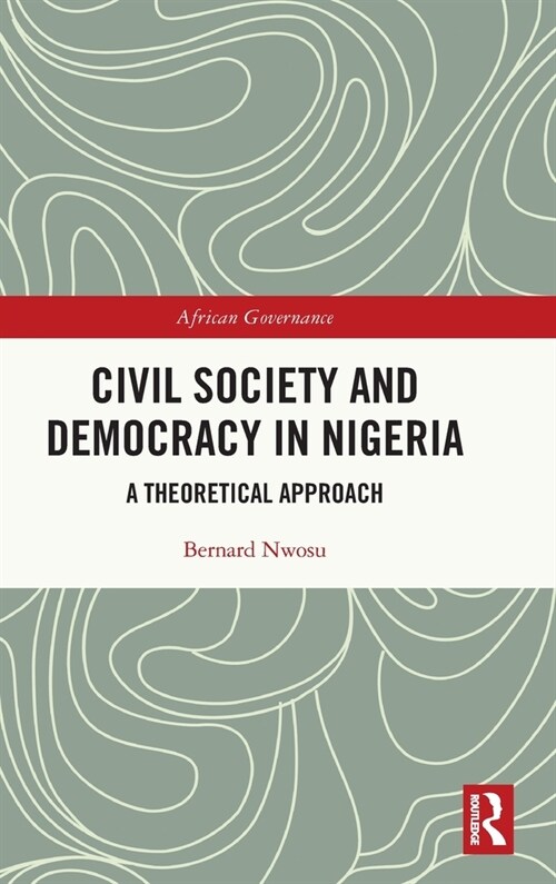 Civil Society and Democracy in Nigeria : A Theoretical Approach (Hardcover)