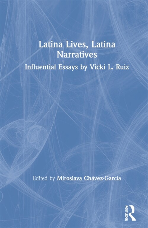 Latina Lives, Latina Narratives : Influential Essays by Vicki L. Ruiz (Hardcover)