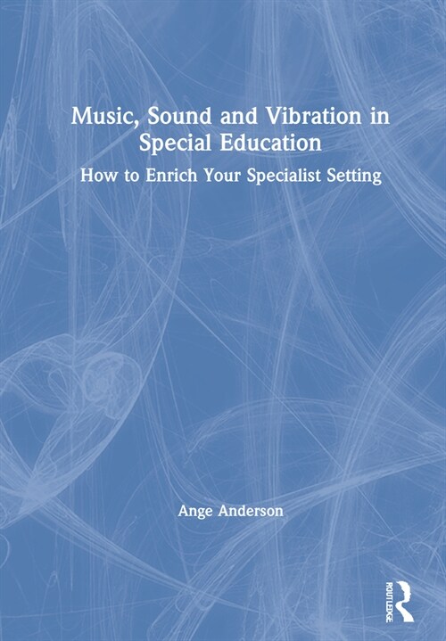 Music, Sound and Vibration in Special Education : How to Enrich Your Specialist Setting (Hardcover)