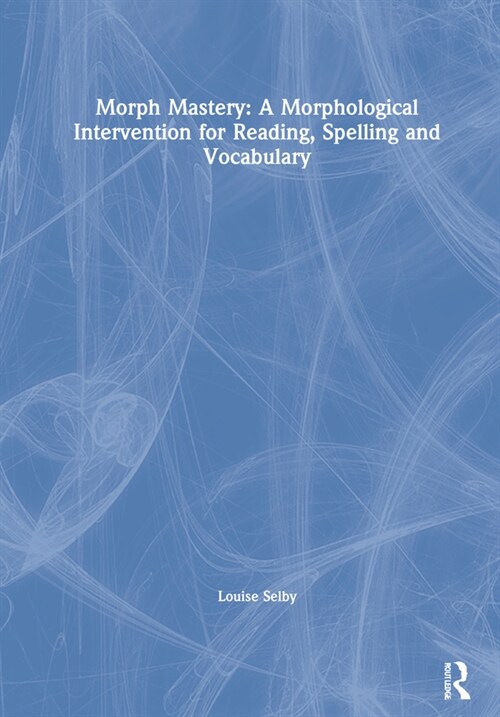 Morph Mastery: A Morphological Intervention for Reading, Spelling and Vocabulary (Hardcover)