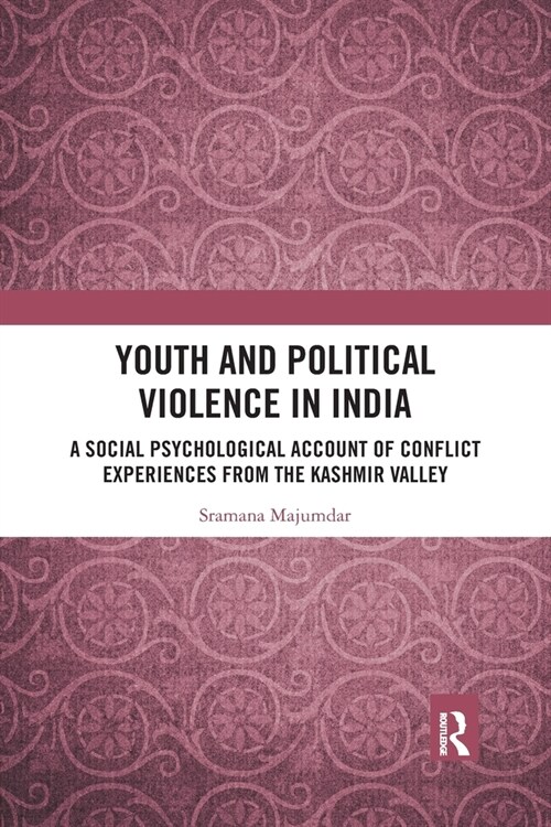 Youth and Political Violence in India : A Social Psychological Account of Conflict Experiences from the Kashmir Valley (Paperback)
