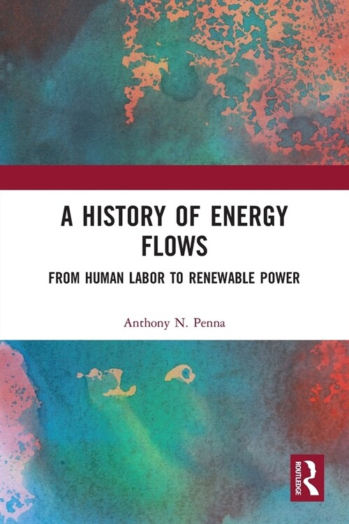 A History of Energy Flows : From Human Labor to Renewable Power (Paperback)