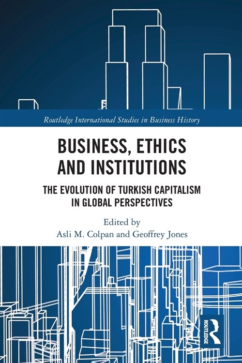 Business, Ethics and Institutions : The Evolution of Turkish Capitalism in Global Perspectives (Paperback)