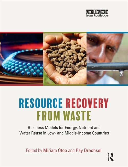 Resource Recovery from Waste : Business Models for Energy, Nutrient and Water Reuse in Low- and Middle-income Countries (Paperback)
