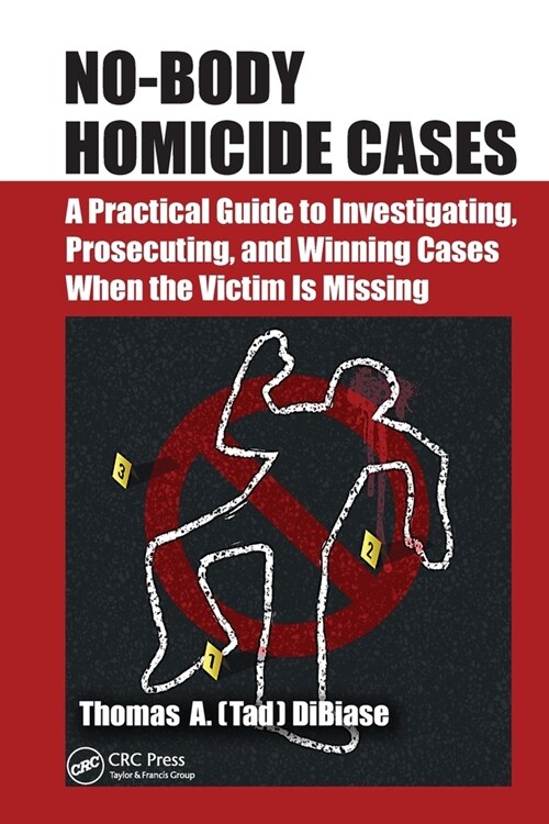 No-Body Homicide Cases : A Practical Guide to Investigating, Prosecuting, and Winning Cases When the Victim Is Missing (Paperback)
