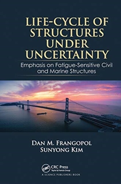 Life-Cycle of Structures Under Uncertainty : Emphasis on Fatigue-Sensitive Civil and Marine Structures (Paperback)