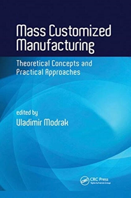 Mass Customized Manufacturing : Theoretical Concepts and Practical Approaches (Paperback)