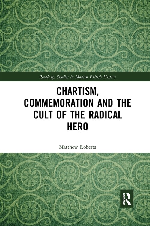 Chartism, Commemoration and the Cult of the Radical Hero (Paperback, 1)