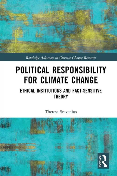 Political Responsibility for Climate Change : Ethical Institutions and Fact-Sensitive Theory (Paperback)