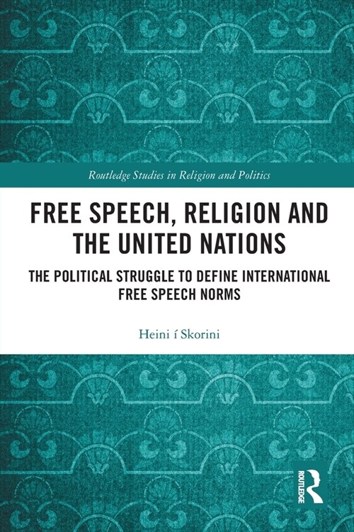 Free Speech, Religion and the United Nations : The Political Struggle to Define International Free Speech Norms (Paperback)