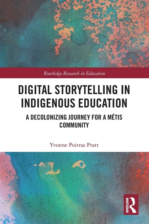 Digital Storytelling in Indigenous Education : A Decolonizing Journey for a Metis Community (Paperback)