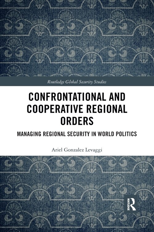 Confrontational and Cooperative Regional Orders : Managing Regional Security in World Politics (Paperback)