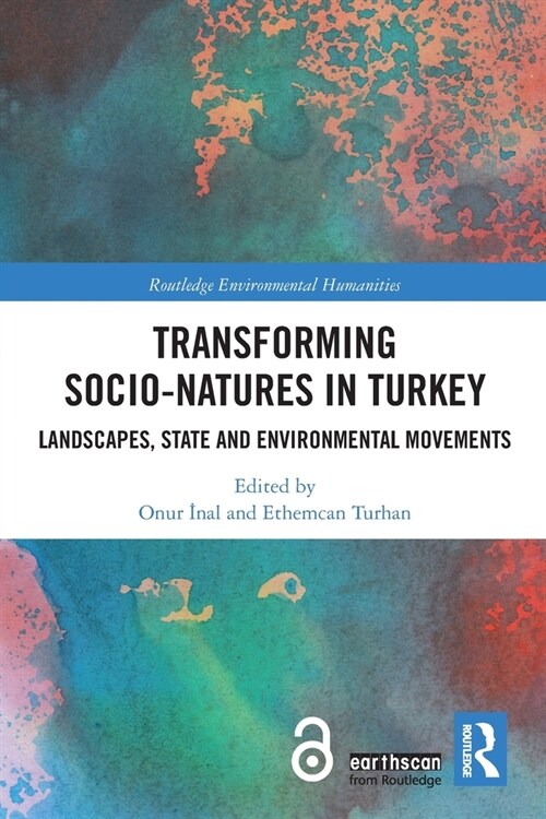 Transforming Socio-Natures in Turkey : Landscapes, State and Environmental Movements (Paperback)