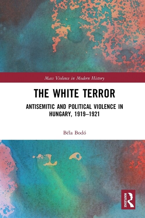 The White Terror : Antisemitic and Political Violence in Hungary, 1919-1921 (Paperback)