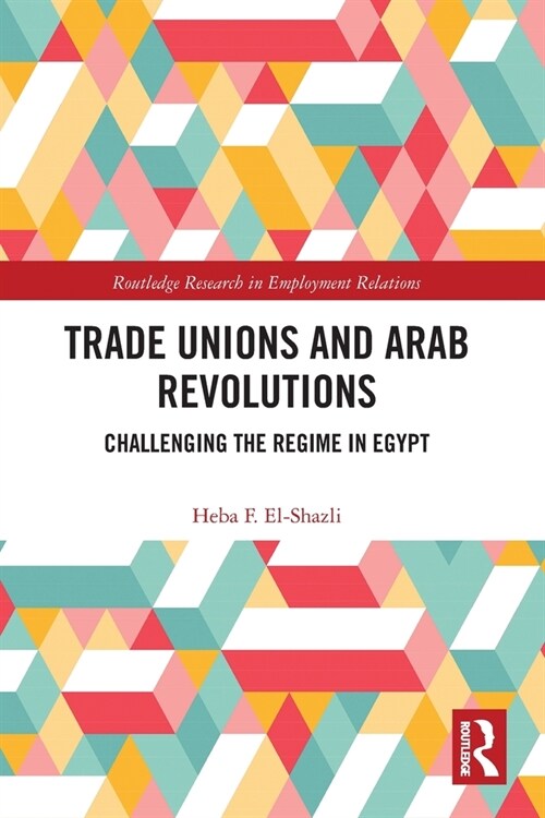 Trade Unions and Arab Revolutions : Challenging the Regime in Egypt (Paperback)