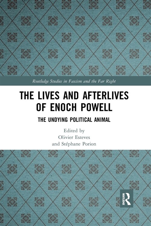 The Lives and Afterlives of Enoch Powell : The Undying Political Animal (Paperback)