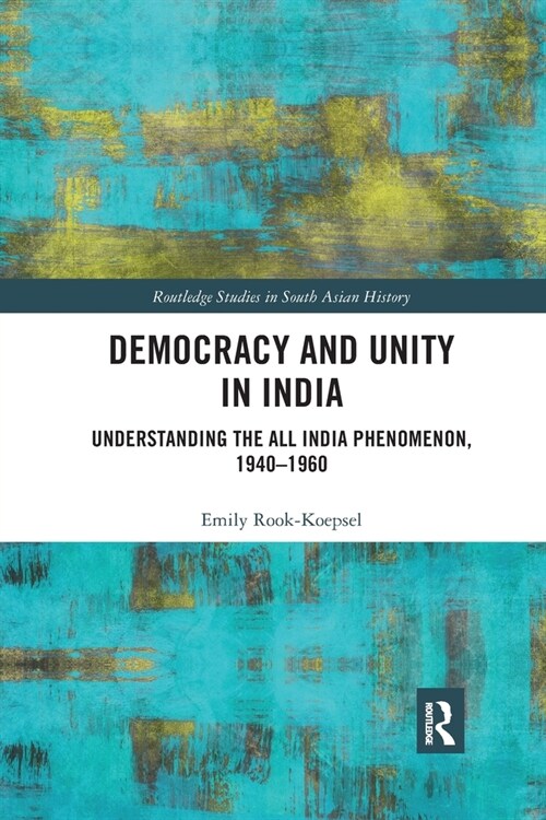 Democracy and Unity in India : Understanding the All India Phenomenon, 1940-1960 (Paperback)