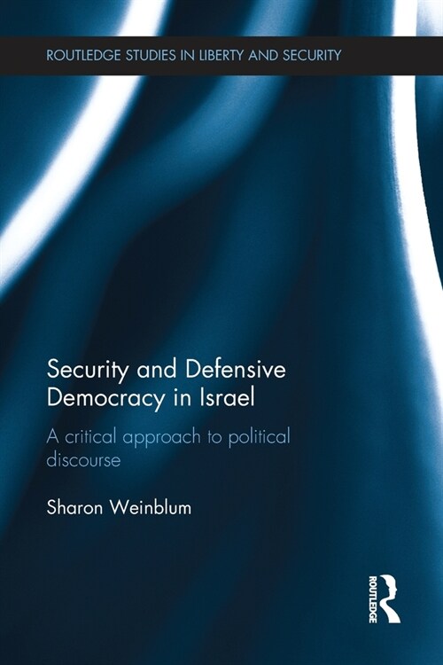 Security and Defensive Democracy in Israel : A Critical Approach to Political Discourse (Paperback)