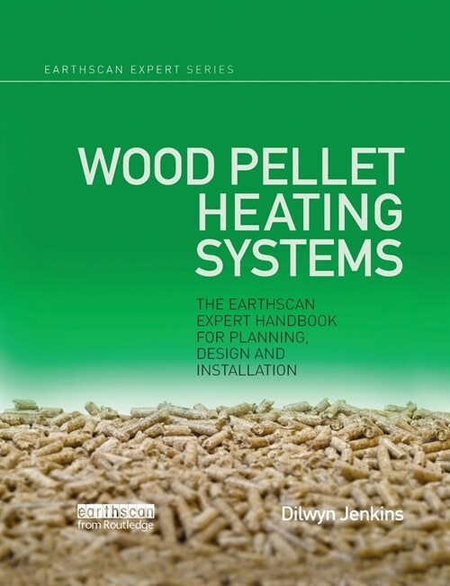 Wood Pellet Heating Systems : The Earthscan Expert Handbook on Planning, Design and Installation (Paperback)