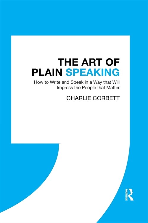 The Art of Plain Speaking : How to Write and Speak in a Way that Will Impress the People that Matter (Paperback)