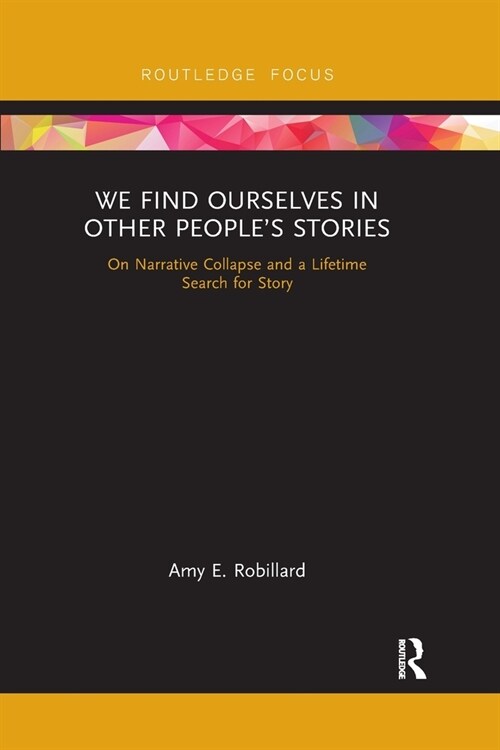 We Find Ourselves in Other People’s Stories : On Narrative Collapse and a Lifetime Search for Story (Paperback)