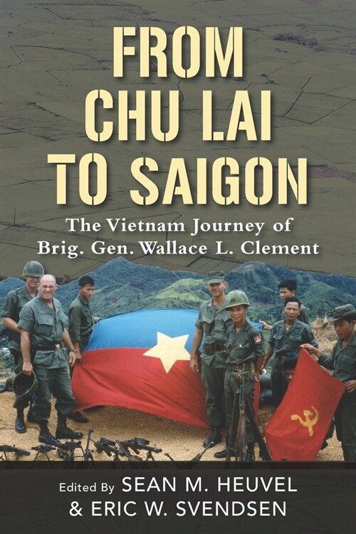 From Chu Lai to Saigon: The Vietnam Journey of Brig. Gen. Wallace L. Clement (Paperback)