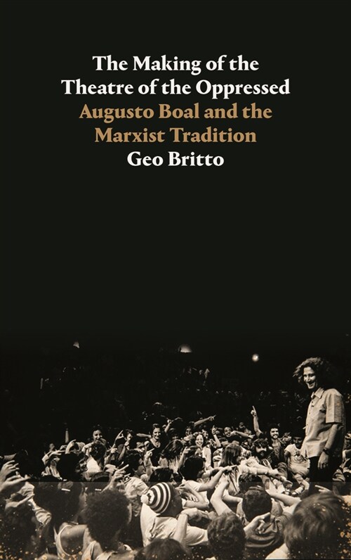 The Making of the Theatre of the Oppressed: Augusto Boal and the Marxist Tradition (Hardcover)