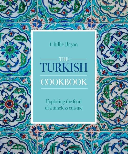 The Turkish Cookbook : Exploring the food of a timeless cuisine (Hardcover)