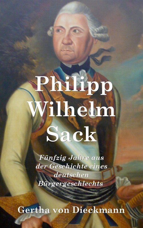 Philipp Wilhelm Sack: Fünfzig Jahre aus der Geschichte eines deutschen Bürgergeschlechts (Hardcover)