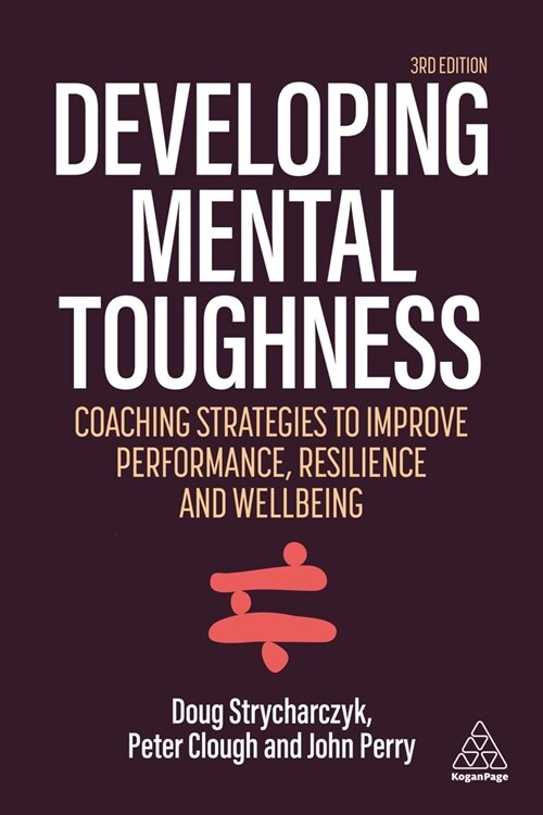 Developing Mental Toughness : Strategies to Improve Performance, Resilience and Wellbeing in Individuals and Organizations (Paperback, 3 Revised edition)