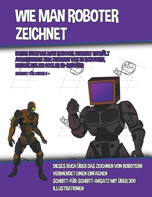 Wie Man Roboter Zeichnet (Dieses Buch Wie Man Roboter Zeichnet Enth?t Anweisungen Zum Zeichnen Von 38 Robotern, Einschlie?ich Cooler 3D-Roboter) (Paperback)