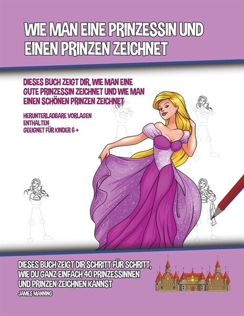 Wie Man Eine Prinzessin Und Einen Prinzen Zeichnet (Dieses Buch Zeigt Dir, Wie Man Eine Gute Prinzessin Zeichnet und Wie Man Einen Sch?en Prinzen Zei (Paperback)