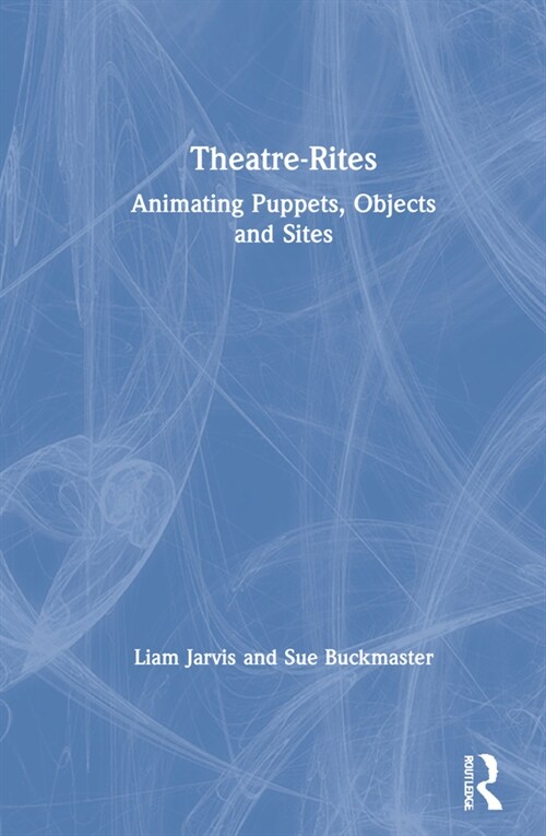 Theatre-Rites : Animating Puppets, Objects and Sites (Hardcover)