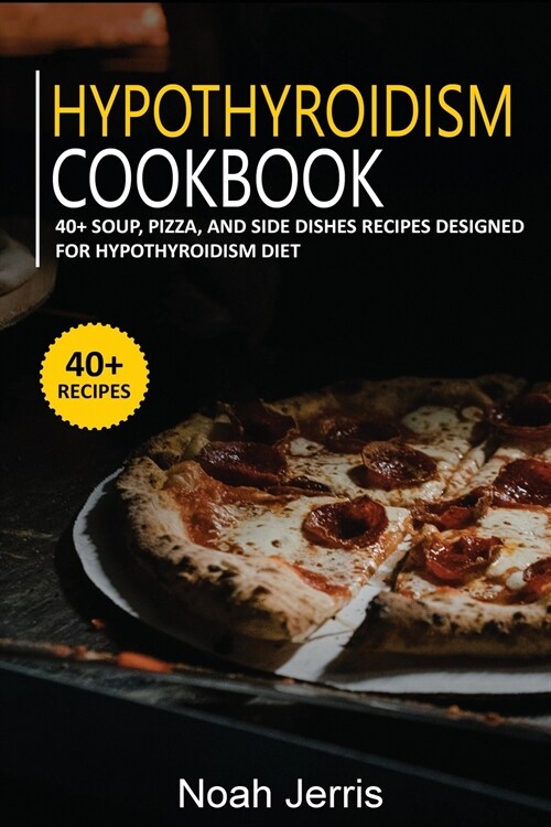 Hypothyroidism Cookbook: 40+ Soup, Pizza, and Side Dishes recipes designed for Hypothyroidism diet (Paperback)