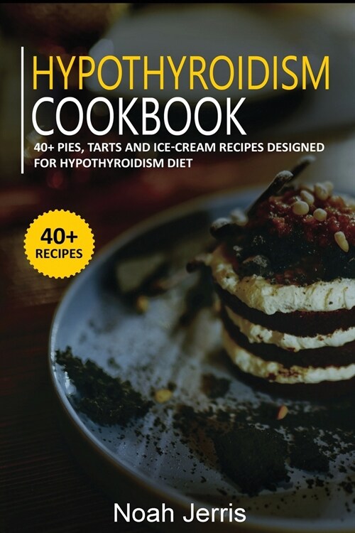 Hypothyroidism Cookbook: 40+ Pies, Tarts and Ice-Cream Recipes designed for Hypothyroidism diet (Paperback)