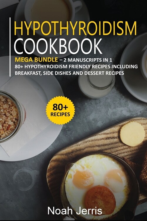 Hypothyroidism Cookbook: MEGA BUNDLE - 2 Manuscripts in 1 - 80+ Hypothyroidism - friendly recipes including breakfast, side dishes and dessert (Paperback)
