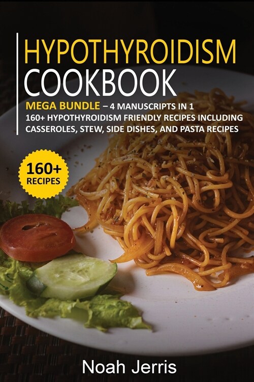 Hypothyroidism Cookbook: MEGA BUNDLE - 4 Manuscripts in 1 - 160+ Hypothyroidism - friendly recipes including casseroles, stew, side dishes, and (Paperback)