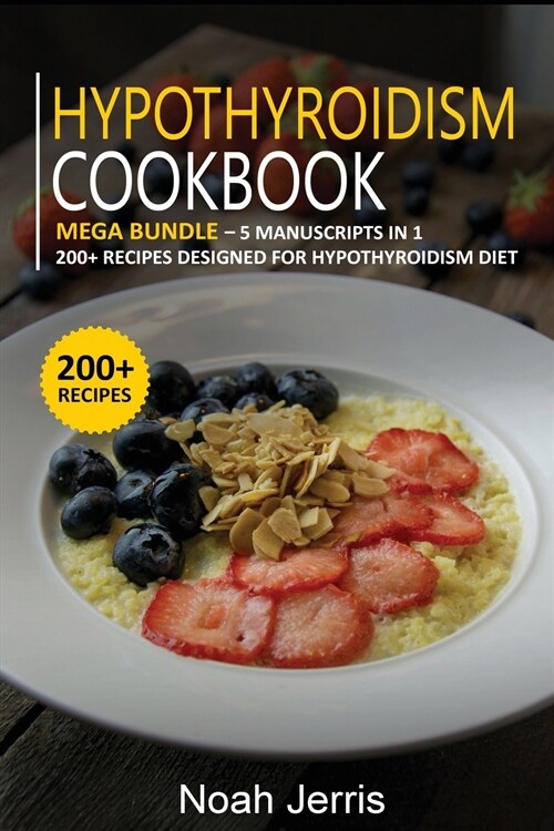 Hipothyroidism Cookbook: MEGA BUNDLE - 5 Manuscripts in 1 - 200+ Recipes designed for Hypothyroidism diet (Paperback)