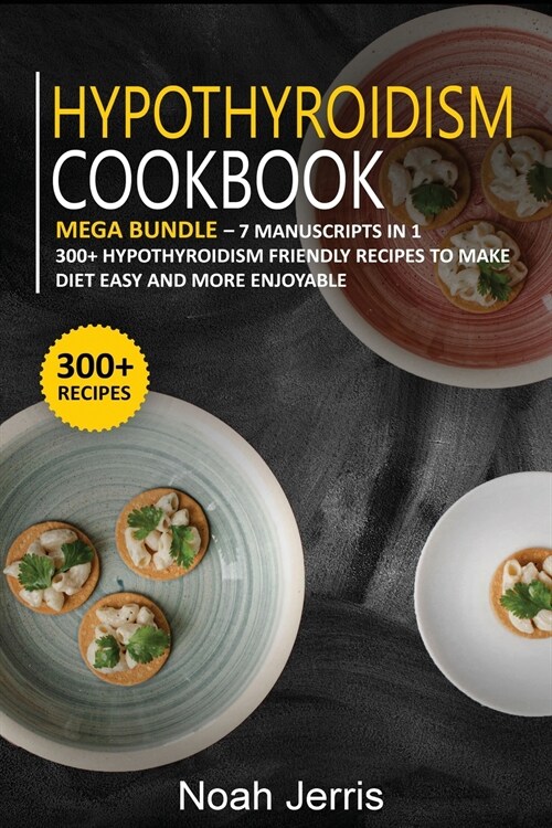 Hypothyroidism Cookbook: MEGA BUNDLE - 7 Manuscripts in 1 - 300+ Hypothyroidism friendly recipes to make diet easy and more enjoyable (Paperback)