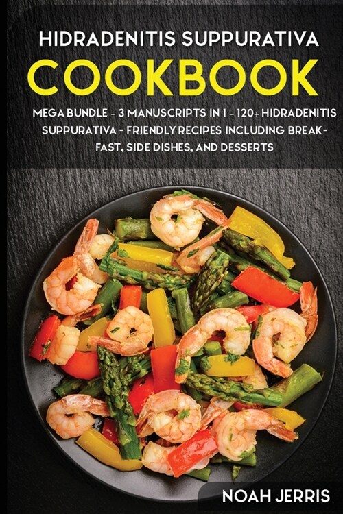 Hidradenitis Suppurativa Cookbook: MEGA BUNDLE - 3 Manuscripts in 1 - 120+ Hidradenitis Suppurativa - friendly recipes including Breakfast, Side dishe (Paperback)